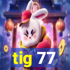 tig 77